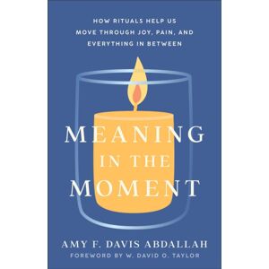 Baker Publishing Group Meaning In The Moment – How Rituals Help Us Move Through Joy, Pain, And Everything In Between Baker Publishing Group Meaning In The Moment – How Rituals Help Us Move Through Joy, Pain, And Everything In Between