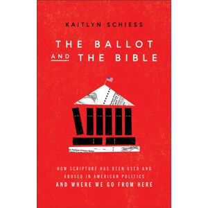 Baker Publishing Group The Ballot And The Bible – How Scripture Has Been Used And Abused In American Politics And Where We Go From Here Baker Publishing Group The Ballot And The Bible – How Scripture Has Been Used And Abused In American Politics And Where We Go From Here