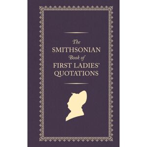 Smithsonian Books The Smithsonian Book Of First Ladies' Quotations Smithsonian Books The Smithsonian Book Of First Ladies' Quotations