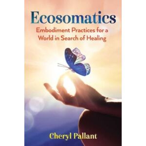 Inner Traditions Bear and Company Ecosomatics : Embodiment Practices For A World In Search Of Healing Inner Traditions Bear and Company Ecosomatics : Embodiment Practices For A World In Search Of Healing