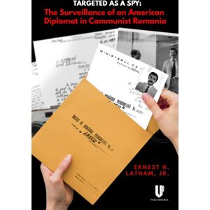 Histria LLC Targeted As A Spy : Surveillance Of An American Diplomat In Communist Romania Histria LLC Targeted As A Spy : Surveillance Of An American Diplomat In Communist Romania