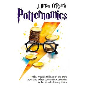 Histria LLC Potternomics : Why Wizards Still Live In The Dark Ages And Other Economic Curiosities In The World Of Harry Potter Histria LLC Potternomics : Why Wizards Still Live In The Dark Ages And Other Economic Curiosities In The World Of Harry Potter