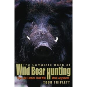 Rowman & Littlefield Complete Book Of Wild Boar Hunting : Tips And Tactics That Will Work Anywhere Rowman & Littlefield Complete Book Of Wild Boar Hunting : Tips And Tactics That Will Work Anywhere