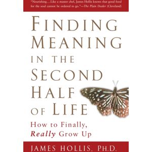 Gotham Books Finding Meaning In The Second Half Of Life : How To Finally Really Grow Up Gotham Books Finding Meaning In The Second Half Of Life : How To Finally Really Grow Up
