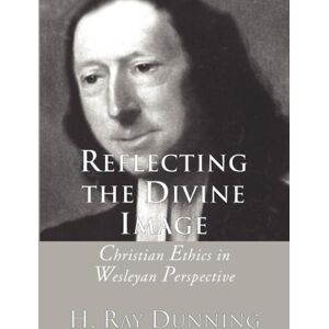 Wipf & Stock Publishers Reflecting The Divine Image : Christian Ethics In Wesleyan Perspective Wipf & Stock Publishers Reflecting The Divine Image : Christian Ethics In Wesleyan Perspective