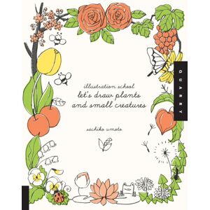 Quarto Publishing Group USA Inc Illustration School: Let'S Draw Plants And Small Creatures Quarto Publishing Group USA Inc Illustration School: Let'S Draw Plants And Small Creatures
