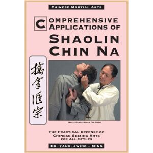 YMAA Publication Center Comprehensive Applications In Shaolin Chin Na : The Practical Defense Of Chinese Seizing Arts For All Styles YMAA Publication Center Comprehensive Applications In Shaolin Chin Na : The Practical Defense Of Chinese Seizing Arts For All Styles