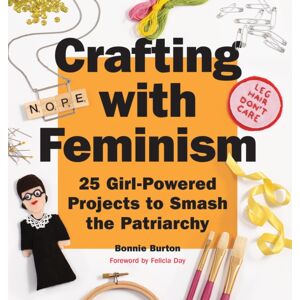 Quirk Books Crafting With Feminism : 25 Girl-Powered Projects To Smash The Patriarchy Quirk Books Crafting With Feminism : 25 Girl-Powered Projects To Smash The Patriarchy