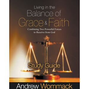 Andrew Wommack Ministries, Incorporated Living In The Balance Of Grace And Faith Study Guide : Combining Two Powerful Forces To Receive From God Andrew Wommack Ministries, Incorporated Living In The Balance Of Grace And Faith Study Guide : Combining Two Powerful Forces To Receive From God