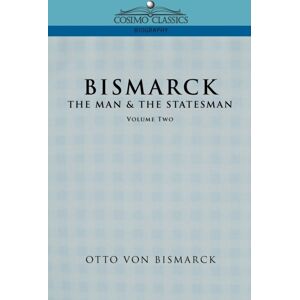 Cosimo Classics Bismarck : The Man & The Statesman, Vol. 2 Cosimo Classics Bismarck : The Man & The Statesman, Vol. 2