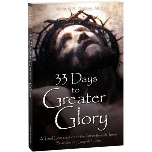 Marian Press 33 Days To A Greater Glory : A Total Consecration To The Father Through Jesus - Based On The Gospel Of John Marian Press 33 Days To A Greater Glory : A Total Consecration To The Father Through Jesus - Based On The Gospel Of John