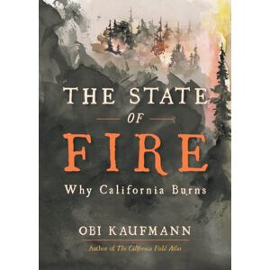 Heyday Books The State Of Fire : How, Where, And Why California Burns Heyday Books The State Of Fire : How, Where, And Why California Burns