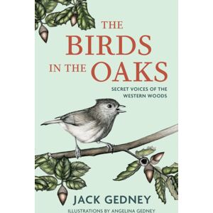 Heyday Books The Birds In The Oaks : Secret Voices Of The Western Woods Heyday Books The Birds In The Oaks : Secret Voices Of The Western Woods