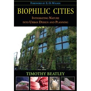 Island Press Biophilic Cities : Integrating Nature Into Urban Design And Planning Island Press Biophilic Cities : Integrating Nature Into Urban Design And Planning