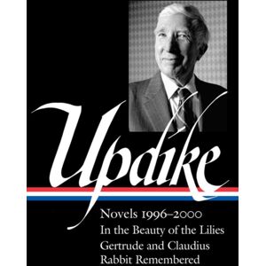 The Library of America John Updike: Novels 1996–2000 (Loa #365) : In The Beauty Of The Lilies / Gertrude And Claudius / Rabbit Remembered The Library of America John Updike: Novels 1996–2000 (Loa #365) : In The Beauty Of The Lilies / Gertrude And Claudius / Rabbit Remembered