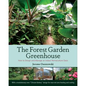 Chelsea Green Publishing Co The Forest Garden Greenhouse : How To Design And Manage An Indoor Permaculture Oasis Chelsea Green Publishing Co The Forest Garden Greenhouse : How To Design And Manage An Indoor Permaculture Oasis