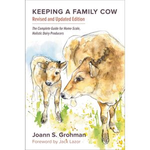 Chelsea Green Publishing Co Keeping A Family Cow : The Complete Guide For Home-Scale, Holistic Dairy Producers, 3rd Edition Chelsea Green Publishing Co Keeping A Family Cow : The Complete Guide For Home-Scale, Holistic Dairy Producers, 3rd Edition