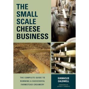 Chelsea Green Publishing Co The Small-Scale Cheese Business : The Complete Guide To Running A Successful Farmstead Creamery Chelsea Green Publishing Co The Small-Scale Cheese Business : The Complete Guide To Running A Successful Farmstead Creamery