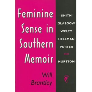 University Press of Mississippi Feminine Sense In Southern Memoir : Smith, Glasgow, Welty, Hellman, Porter, And Hurston University Press of Mississippi Feminine Sense In Southern Memoir : Smith, Glasgow, Welty, Hellman, Porter, And Hurston
