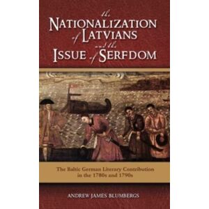 Cambria Press The Nationalization Of Latvians And The Issue Of Serfdom : The Baltic German Literary Contribution In The 1780s And 1790s Cambria Press The Nationalization Of Latvians And The Issue Of Serfdom : The Baltic German Literary Contribution In The 1780s And 1790s