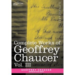 Cosimo Classics Complete Works Of Geoffrey Chaucer, Vol. Iii : The House Of Fame: The Legend Of Good Women, The Treatise On The Astrolabe With An Account Of The Source Cosimo Classics Complete Works Of Geoffrey Chaucer, Vol. Iii : The House Of Fame: The Legend Of Good Women, The Treatise On The Astrolabe With An Account Of The Source