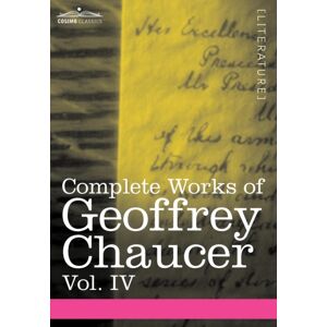 Cosimo Classics Complete Works Of Geoffrey Chaucer, Vol. Iv : The Canterbury Tales (In Seven Volumes) Cosimo Classics Complete Works Of Geoffrey Chaucer, Vol. Iv : The Canterbury Tales (In Seven Volumes)