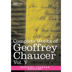 Cosimo Classics Complete Works Of Geoffrey Chaucer, Vol.V : Notes To The Canterbury Tales (In Seven Volumes) Cosimo Classics Complete Works Of Geoffrey Chaucer, Vol.V : Notes To The Canterbury Tales (In Seven Volumes)