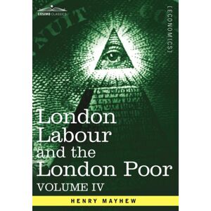 Cosimo Classics London Labour And The London Poor : A Cyclopaedia Of The Condition And Earnings Of Those That Will Work, Those That Cannot Work, And Those That Will No Cosimo Classics London Labour And The London Poor : A Cyclopaedia Of The Condition And Earnings Of Those That Will Work, Those That Cannot Work, And Those That Will No