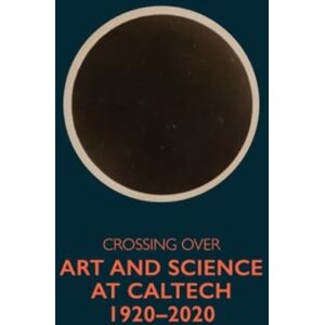 Getty Trust Publications Crossing Over : Art And Science At Caltech, 1920-2020 Getty Trust Publications Crossing Over : Art And Science At Caltech, 1920-2020
