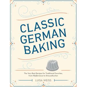 Ten Speed Press Classic German Baking : The Very Recipes For Traditional Favorites, From Pfeffernusse To Streuselkuchen Ten Speed Press Classic German Baking : The Very Recipes For Traditional Favorites, From Pfeffernusse To Streuselkuchen