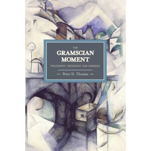 Haymarket Books Gramscian Moment, The: Philosophy, Hegemony And Marxism : Historical Materialism, Volume 24 Haymarket Books Gramscian Moment, The: Philosophy, Hegemony And Marxism : Historical Materialism, Volume 24