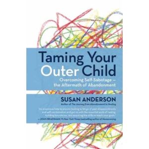 New World Library Taming Your Outer Child : Overcoming Self-Sabotage - The Aftermath Of Abandonment New World Library Taming Your Outer Child : Overcoming Self-Sabotage - The Aftermath Of Abandonment
