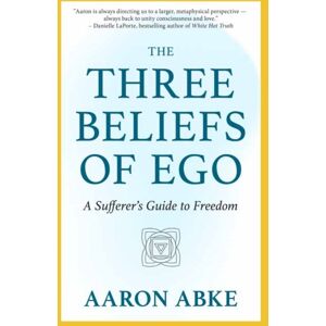 New World Library The Three Beliefs Of Ego : A Sufferer'S Guide To Freedom New World Library The Three Beliefs Of Ego : A Sufferer'S Guide To Freedom