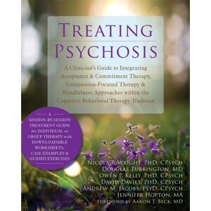 New Harbinger Publications Treating Psychosis : A Clinician'S Guide To Integrating Acceptance And Commitment Therapy, Compassion-Focused Therapy, And Mindfulness Approaches Within The Cognitive Behavioral Therapy Tradition New Harbinger Publications Treating Psychosis : A Clinician'S Guide To Integrating Acceptance And Commitment Therapy, Compassion-Focused Therapy, And Mindfulness Approaches Within The Cognitive Behavioral Therapy Tradition