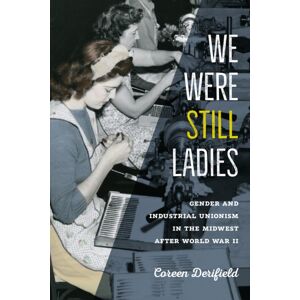 University of Iowa Press We Were Still Ladies : Gender And Industrial Unionism In The Midwest After World War Ii University of Iowa Press We Were Still Ladies : Gender And Industrial Unionism In The Midwest After World War Ii
