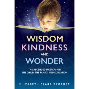 Summit University Press,U.S. Wisdom, Kindness And Wonder : The Ascended Masters On The Child, The Family, And Education Summit University Press,U.S. Wisdom, Kindness And Wonder : The Ascended Masters On The Child, The Family, And Education