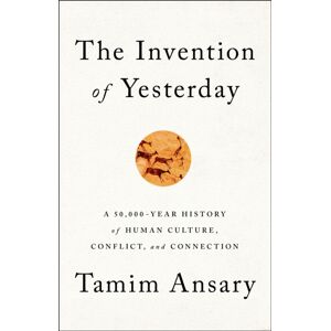 PublicAffairs,U.S. The Invention Of Yesterday : A 50,000-Year History Of Human Culture, Conflict, And Connection PublicAffairs,U.S. The Invention Of Yesterday : A 50,000-Year History Of Human Culture, Conflict, And Connection