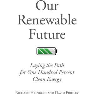 Island Press Our Renewable Future : Laying The Path For 100% Clean Energy Island Press Our Renewable Future : Laying The Path For 100% Clean Energy