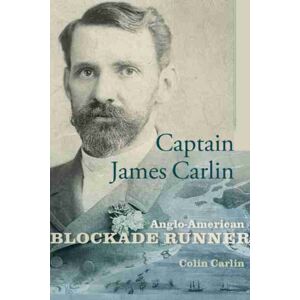University of South Carolina Press Captain James Carlin : Anglo-American Blockade Runner University of South Carolina Press Captain James Carlin : Anglo-American Blockade Runner