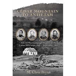 Savas Beatie Cedar Mountain To Antietam : A Civil War Campaign History Of The Union Xii Corps, July – September 1862 Savas Beatie Cedar Mountain To Antietam : A Civil War Campaign History Of The Union Xii Corps, July – September 1862
