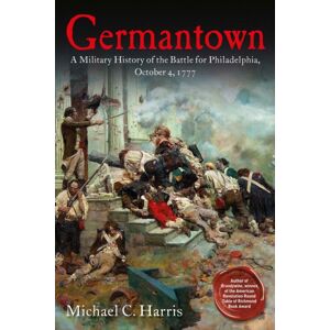 Savas Beatie Germantown : A Military History Of The Battle For Philadelphia, October 4, 1777 Savas Beatie Germantown : A Military History Of The Battle For Philadelphia, October 4, 1777