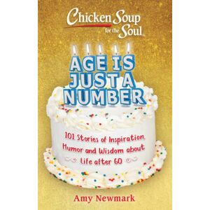 Chicken Soup for the Soul Publishing, LLC Chicken Soup For The Soul: Age Is Just A Number : 101 Stories Of Humor & Wisdom For Life After 60 Chicken Soup for the Soul Publishing, LLC Chicken Soup For The Soul: Age Is Just A Number : 101 Stories Of Humor & Wisdom For Life After 60
