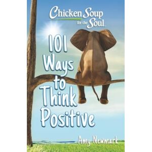 Chicken Soup for the Soul Publishing, LLC Chicken Soup For The Soul: 101 Ways To Think Positive Chicken Soup for the Soul Publishing, LLC Chicken Soup For The Soul: 101 Ways To Think Positive