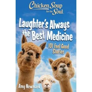 Chicken Soup for the Soul Publishing, LLC Chicken Soup For The Soul: Laughter'S Always The Medicine : 101 Feel-Good Stories Chicken Soup for the Soul Publishing, LLC Chicken Soup For The Soul: Laughter'S Always The Medicine : 101 Feel-Good Stories