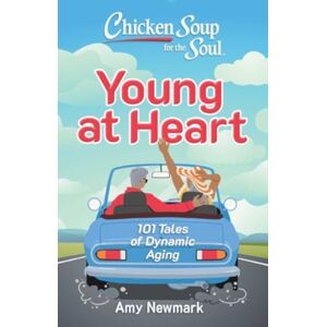 Chicken Soup for the Soul Publishing, LLC Chicken Soup For The Soul: Young At Heart : 101 Tales Of Dynamic Aging Chicken Soup for the Soul Publishing, LLC Chicken Soup For The Soul: Young At Heart : 101 Tales Of Dynamic Aging