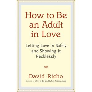 Shambhala Publications Inc How To Be An Adult In Love : Letting Love In Safely And Showing It Recklessly Shambhala Publications Inc How To Be An Adult In Love : Letting Love In Safely And Showing It Recklessly
