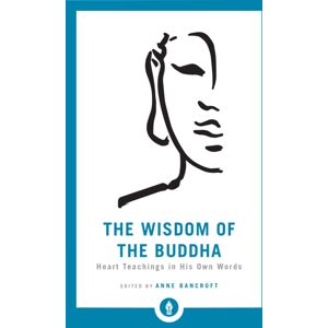 Shambhala Publications Inc The Wisdom Of The Buddha : Heart Teachings In His Own Words Shambhala Publications Inc The Wisdom Of The Buddha : Heart Teachings In His Own Words
