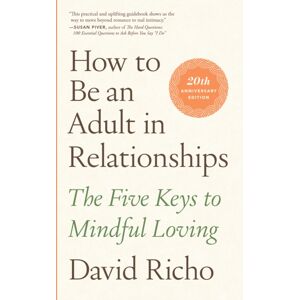 Shambhala Publications Inc How To Be An Adult In Relationships : The Five Keys To Mindful Loving Shambhala Publications Inc How To Be An Adult In Relationships : The Five Keys To Mindful Loving