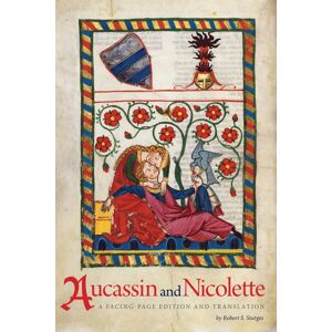 Michigan State University Press Aucassin And Nicolette : A Facing-Page Edition And Translation Michigan State University Press Aucassin And Nicolette : A Facing-Page Edition And Translation