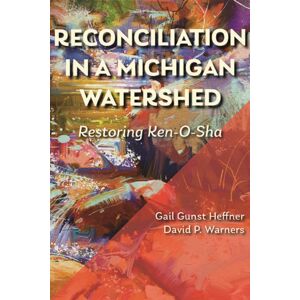 Michigan State University Press Reconciliation In A Michigan Watershed : Restoring Ken-O-Sha Michigan State University Press Reconciliation In A Michigan Watershed : Restoring Ken-O-Sha